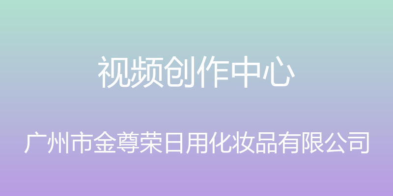 视频创作中心 - 广州市金尊荣日用化妆品有限公司